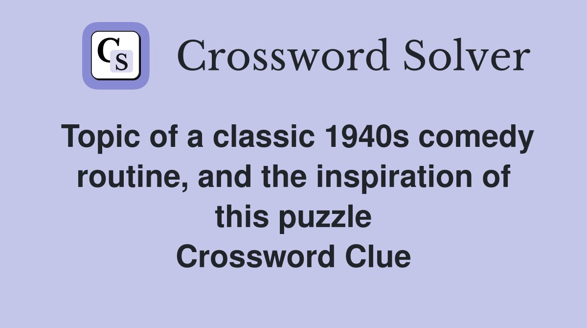 Topic of a classic 1940s comedy routine, and the inspiration of this puzzle Crossword Clue