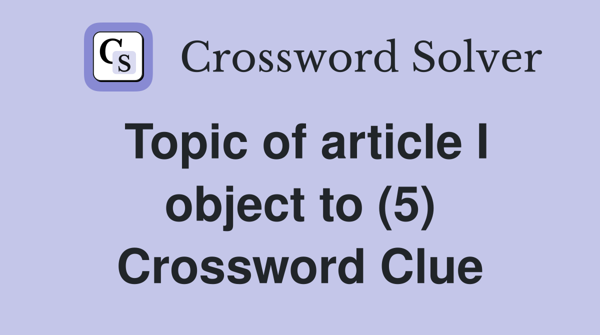 Topic of article I object to (5) Crossword Clue