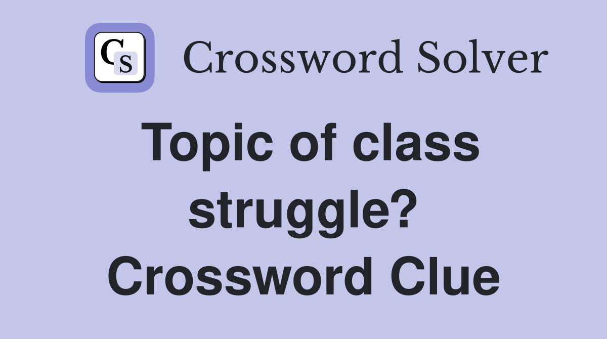 Topic of class struggle? Crossword Clue
