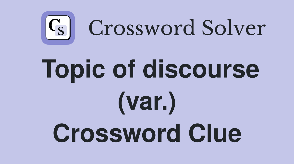 Topic of discourse (var.) Crossword Clue