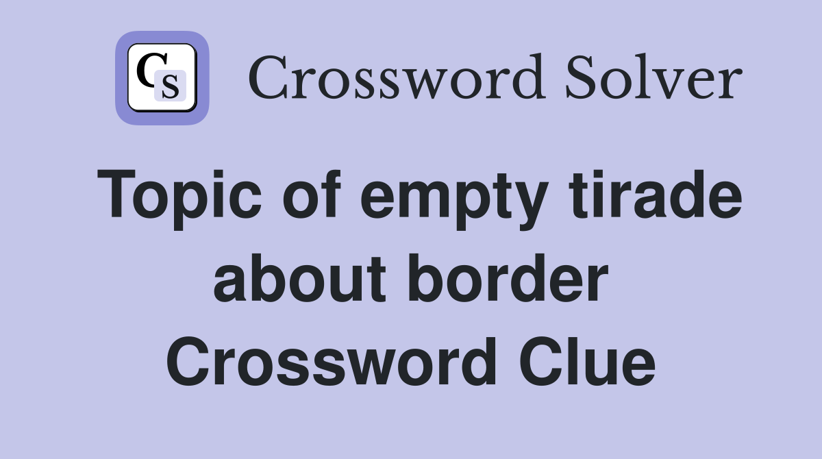 Topic of empty tirade about border Crossword Clue