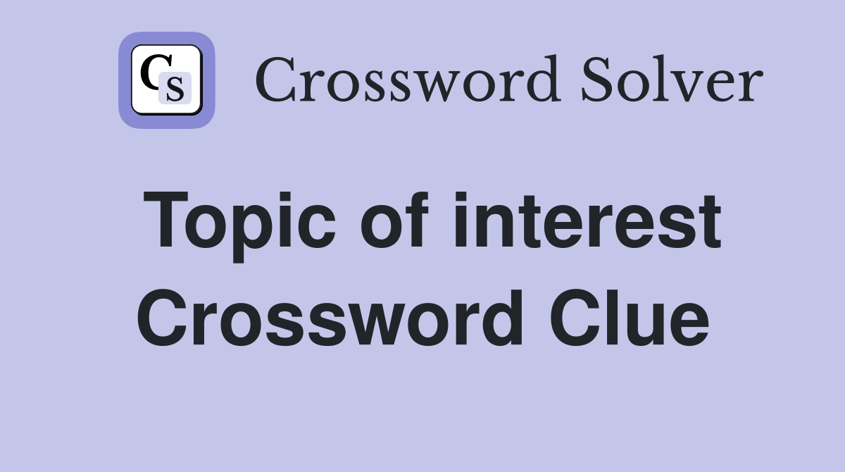 Topic of interest Crossword Clue