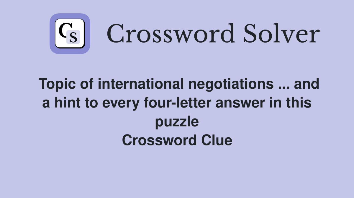 Topic of international negotiations ... and a hint to every four-letter answer in this puzzle Crossword Clue