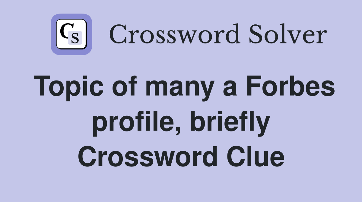 Topic of many a Forbes profile, briefly Crossword Clue