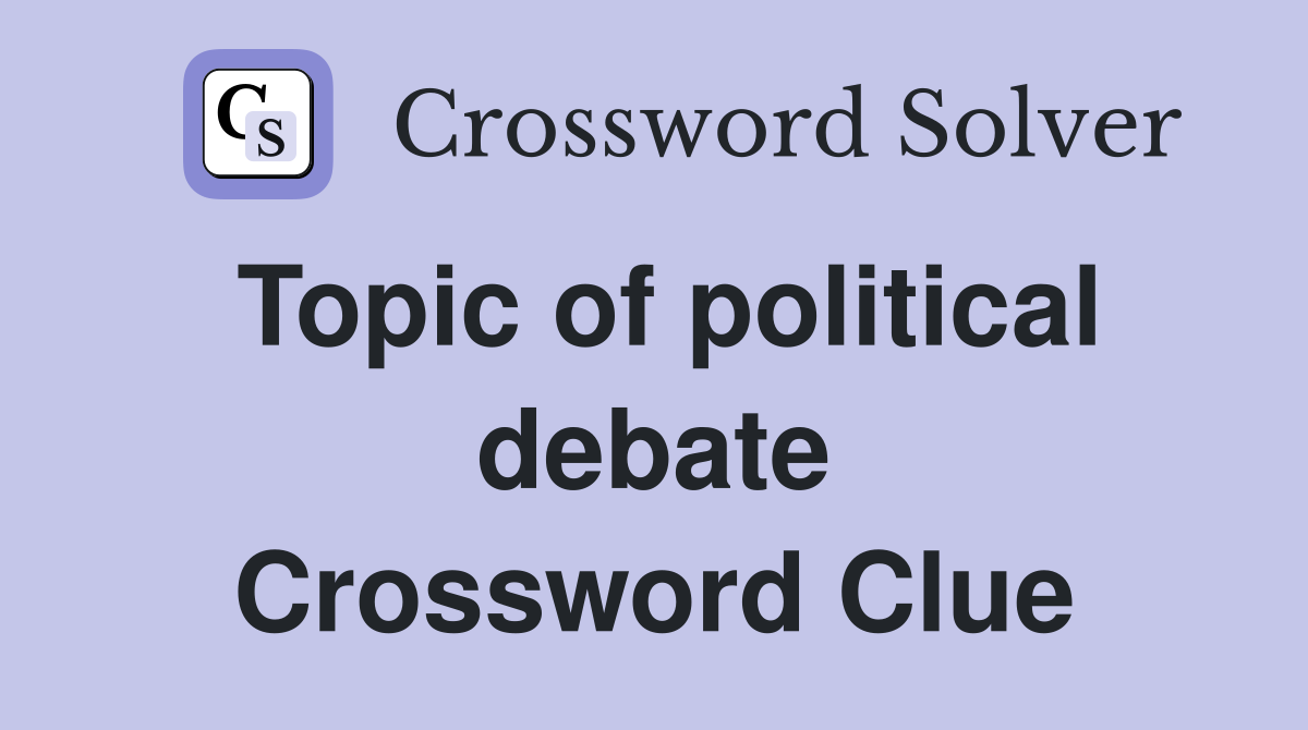 Topic of political debate Crossword Clue