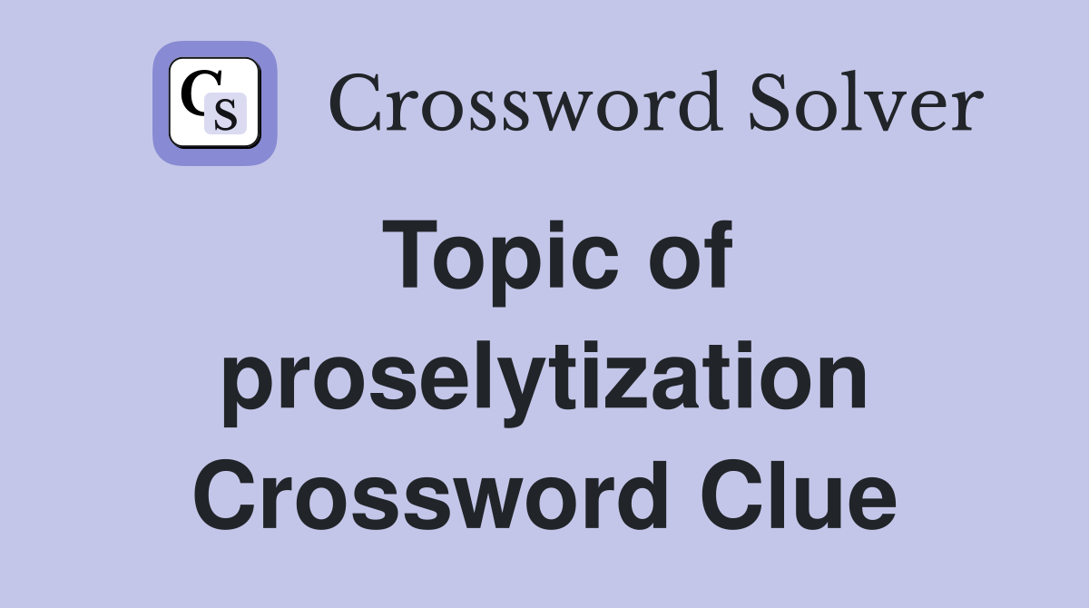 Topic of proselytization Crossword Clue