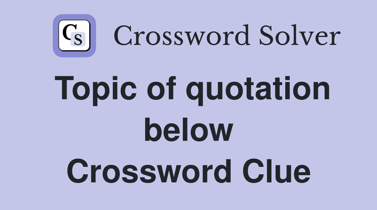 Topic of quotation below Crossword Clue