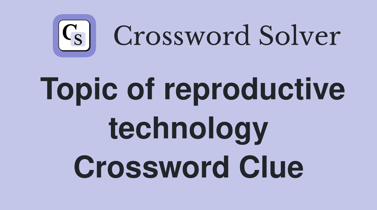 Topic of reproductive technology Crossword Clue