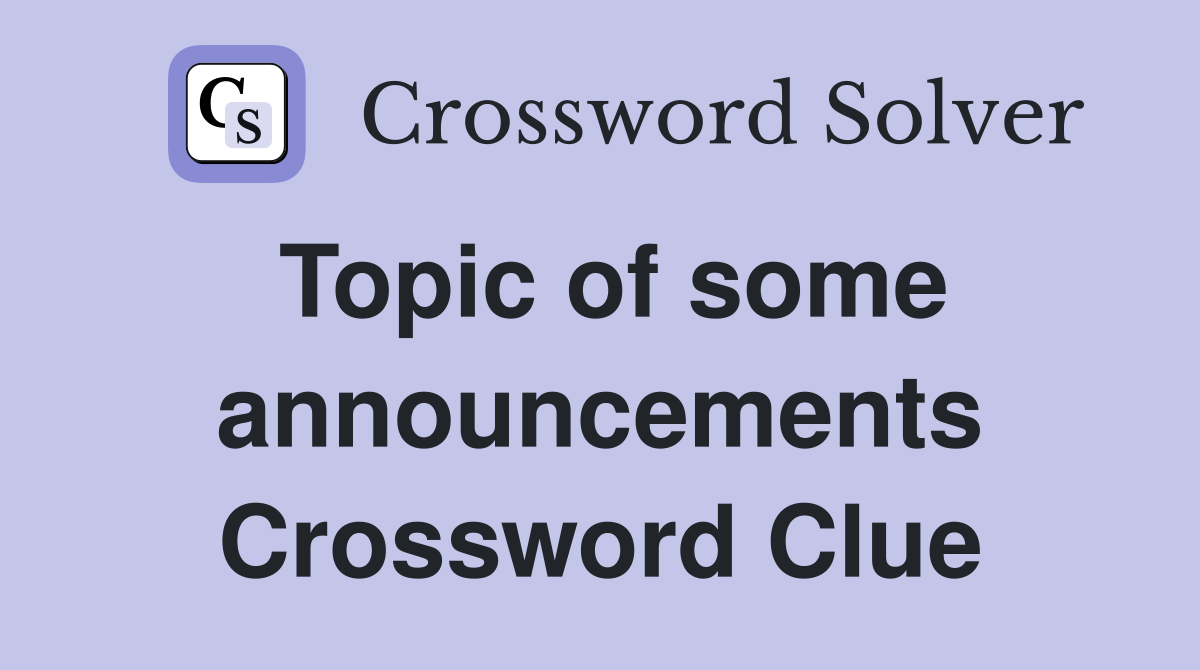 Topic of some announcements Crossword Clue