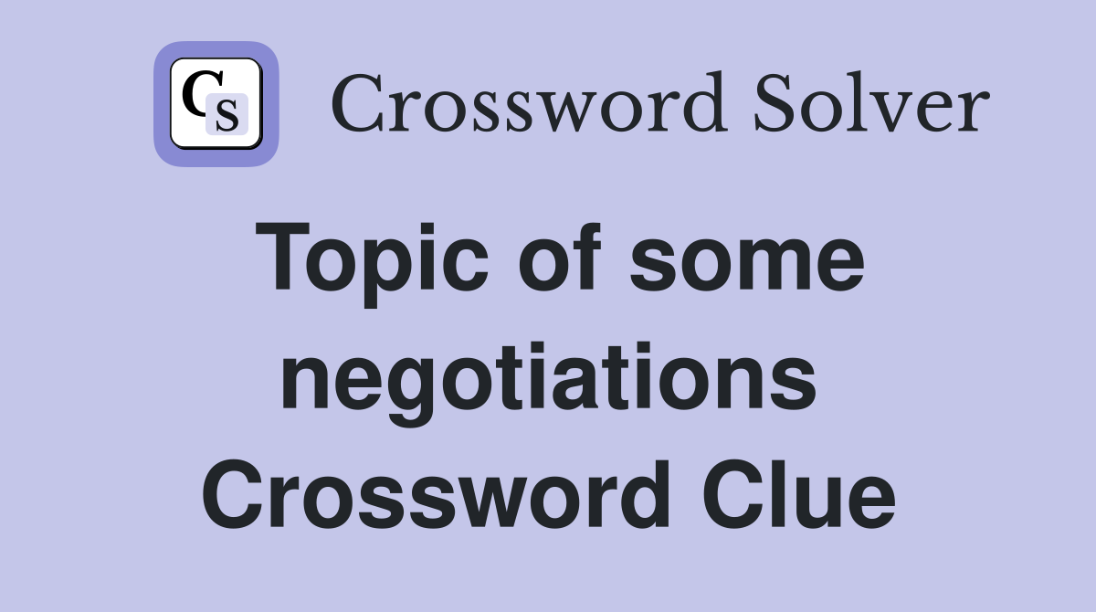 Topic of some negotiations Crossword Clue