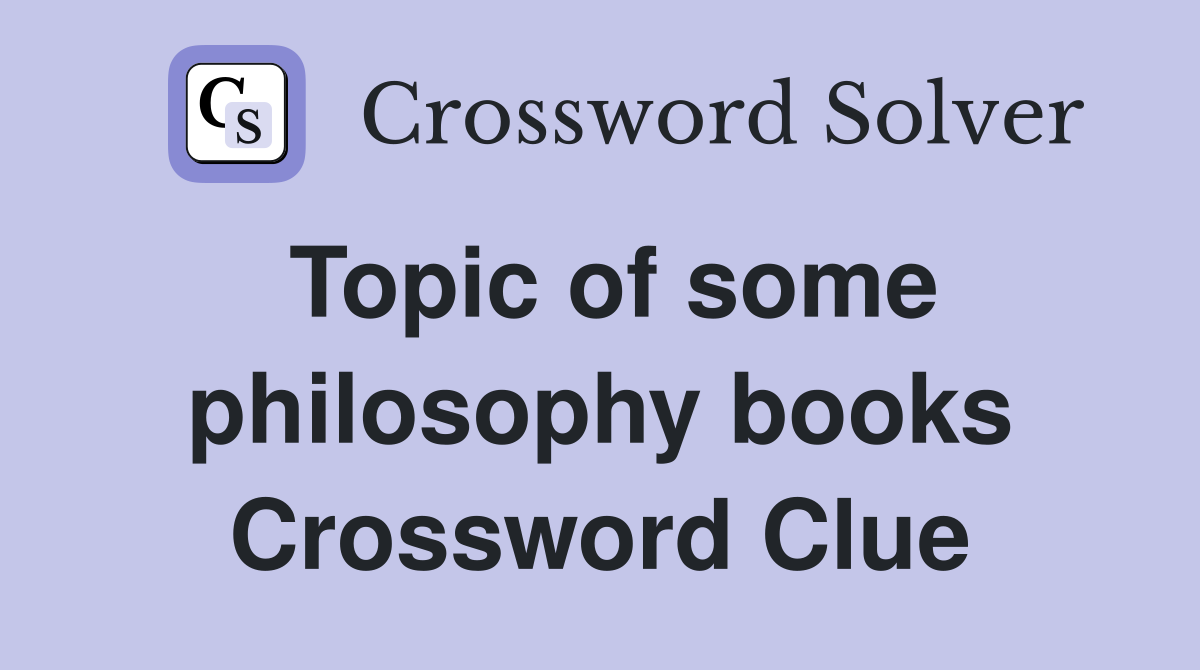 Topic of some philosophy books Crossword Clue