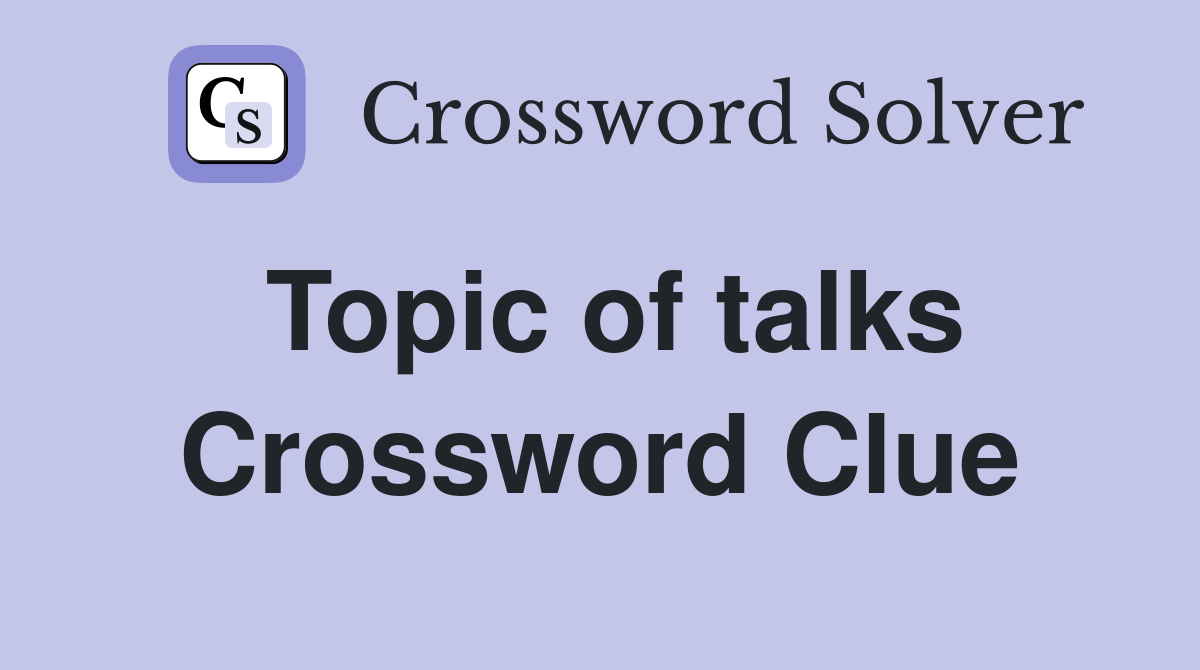 Topic of talks Crossword Clue