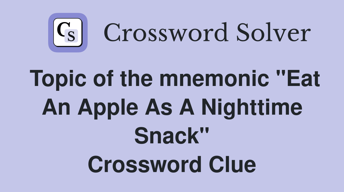 Topic of the mnemonic "Eat An Apple As A Nighttime Snack" Crossword Clue