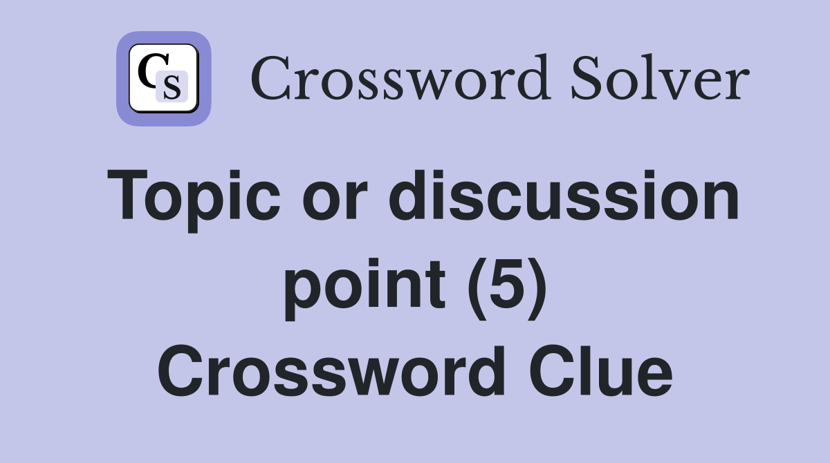 Topic or discussion point (5) Crossword Clue