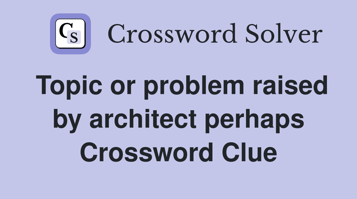 Topic or problem raised by architect perhaps Crossword Clue