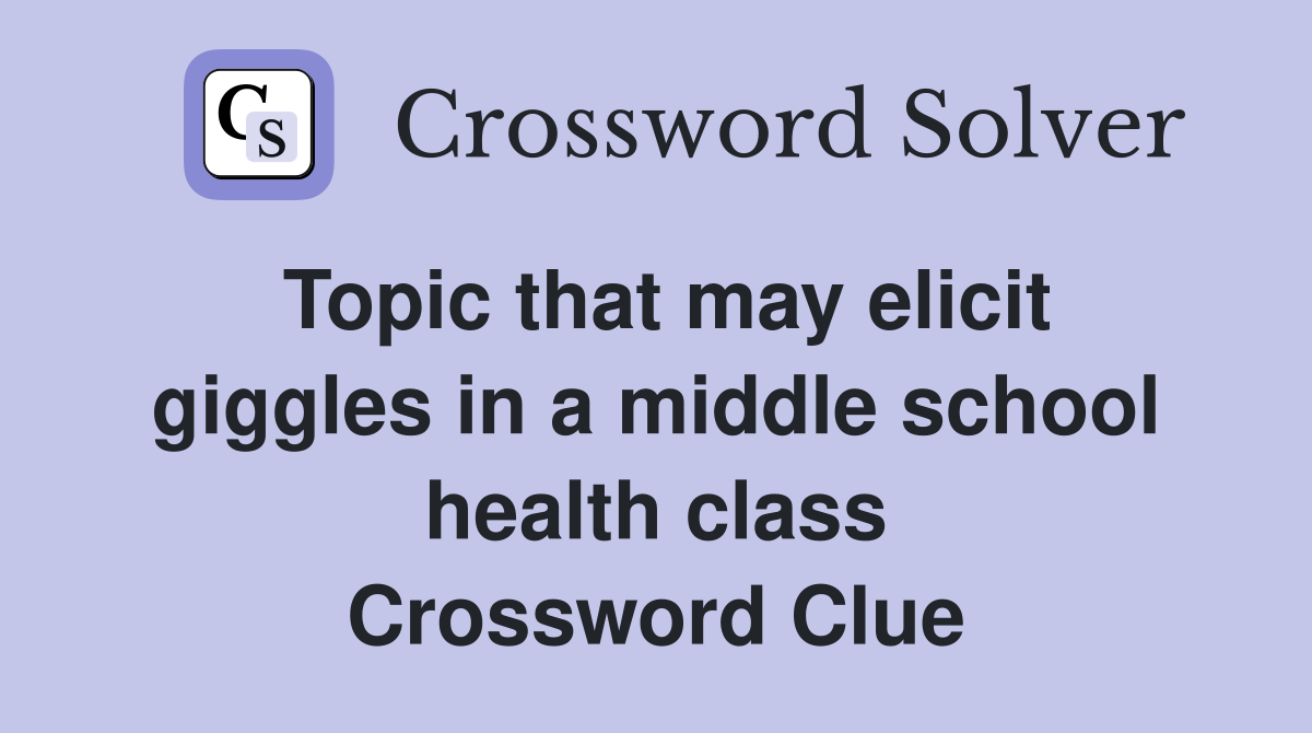 Topic that may elicit giggles in a middle school health class Crossword Clue