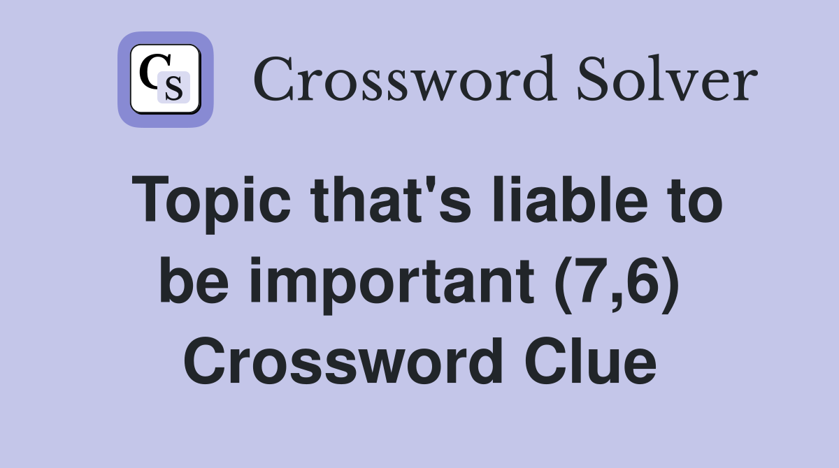 Topic that's liable to be important (7,6) Crossword Clue