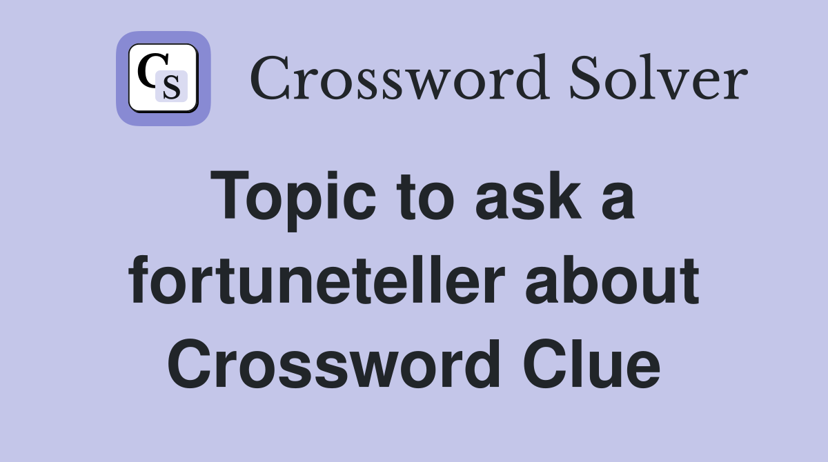 Topic to ask a fortuneteller about Crossword Clue