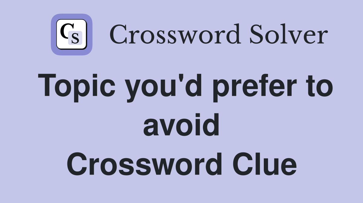 Topic you'd prefer to avoid Crossword Clue