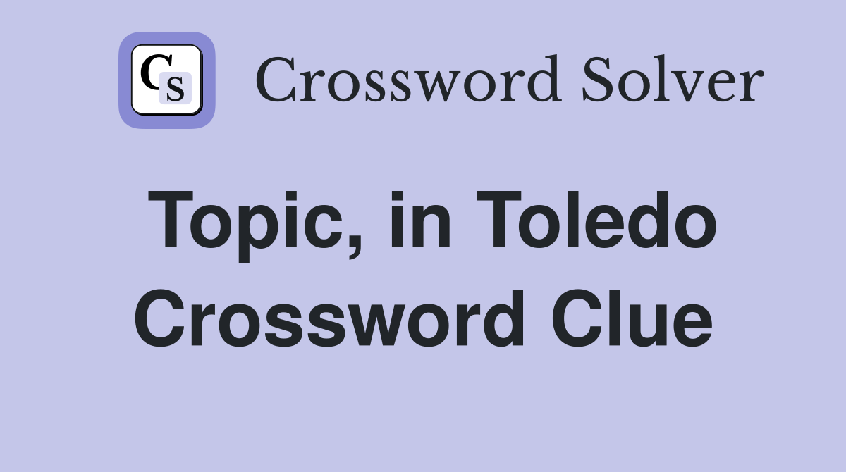 Topic, in Toledo Crossword Clue