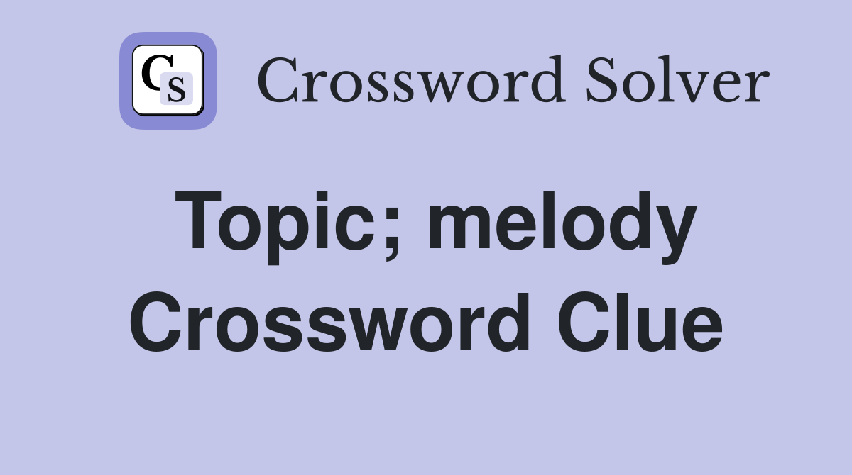 Topic; melody Crossword Clue