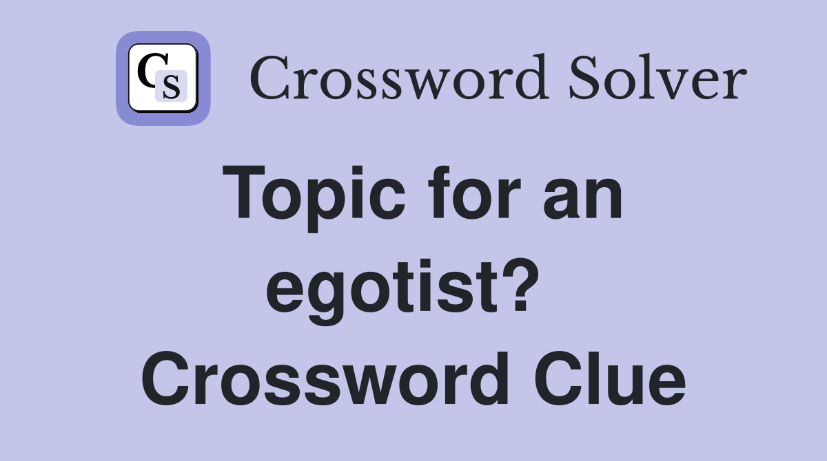 Topic for an egotist?  Crossword Clue