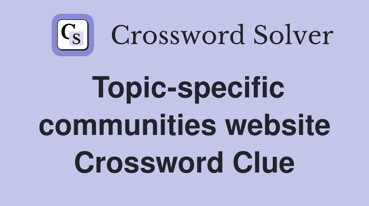 Topic-specific communities website Crossword Clue