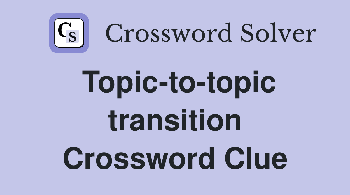 Topic-to-topic transition Crossword Clue