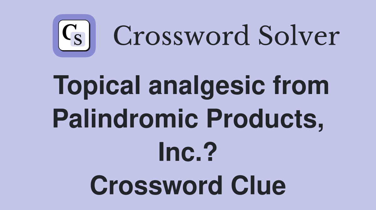 Topical analgesic from Palindromic Products, Inc.? Crossword Clue