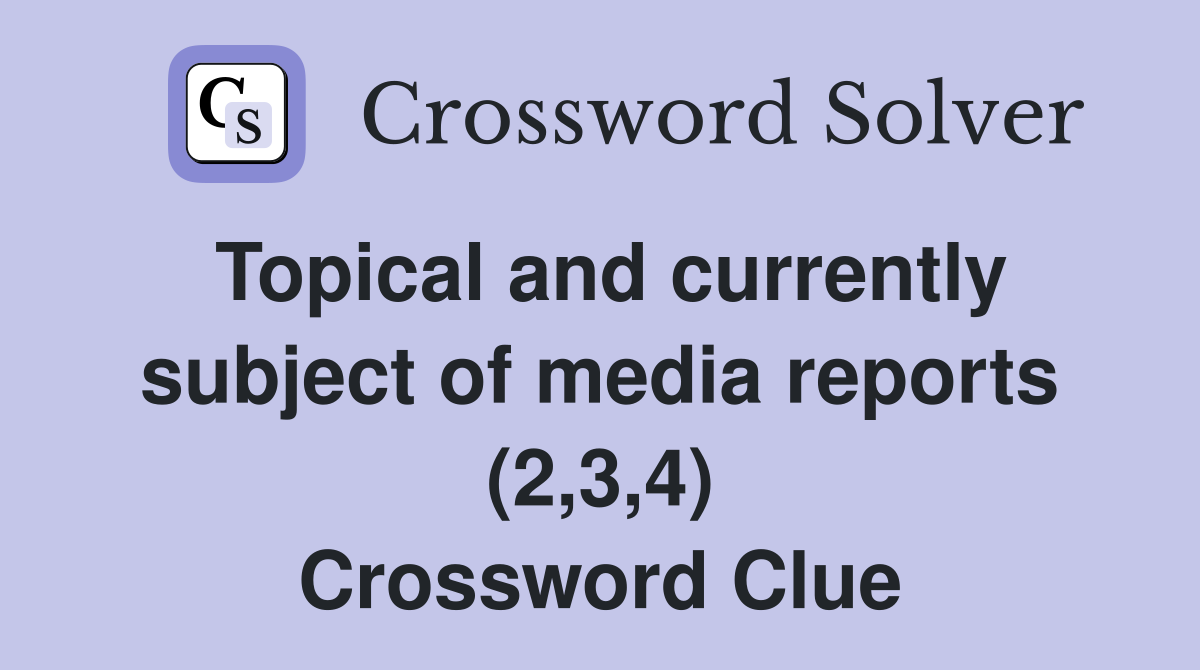 Topical and currently subject of media reports (2,3,4) Crossword Clue
