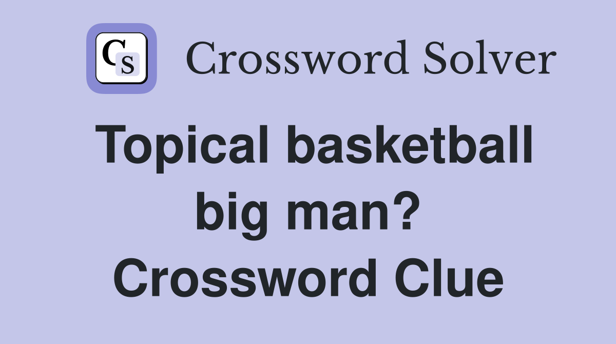Topical basketball big man? Crossword Clue