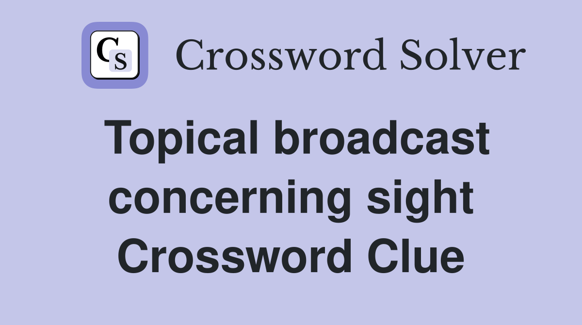 Topical broadcast concerning sight Crossword Clue