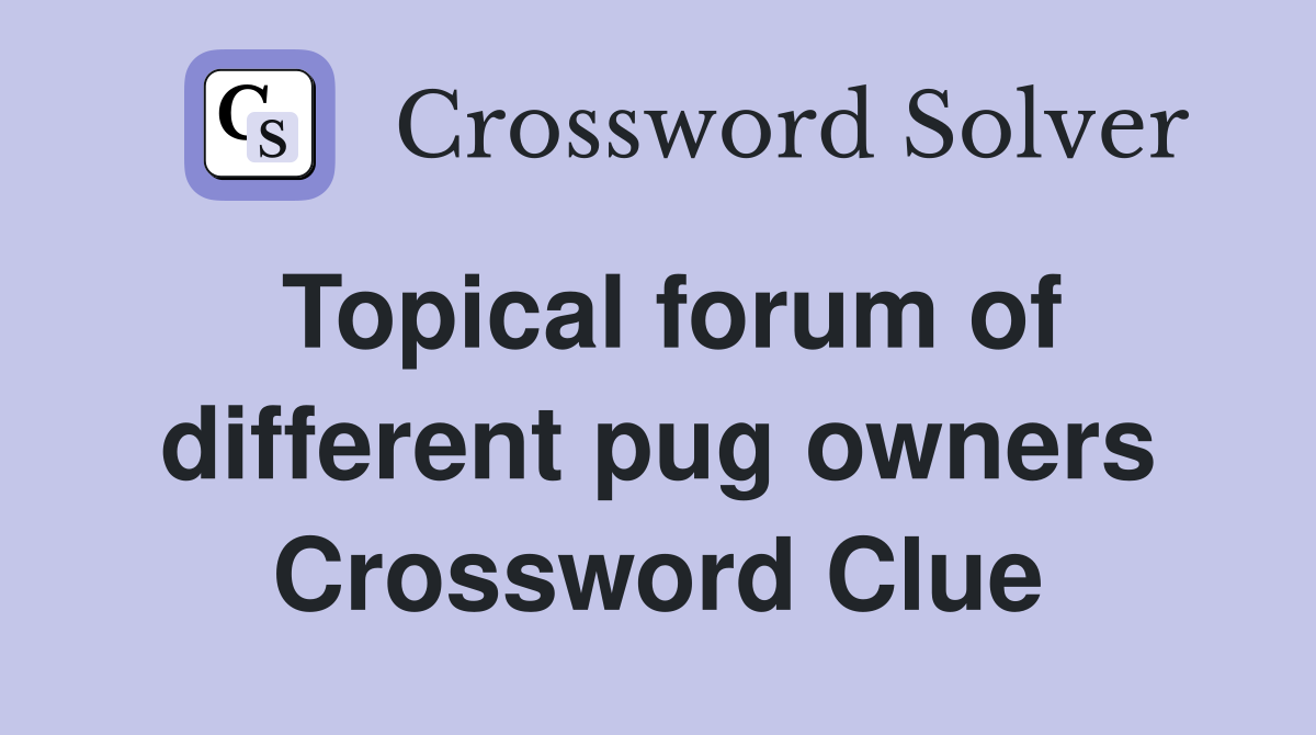 Topical forum of different pug owners Crossword Clue