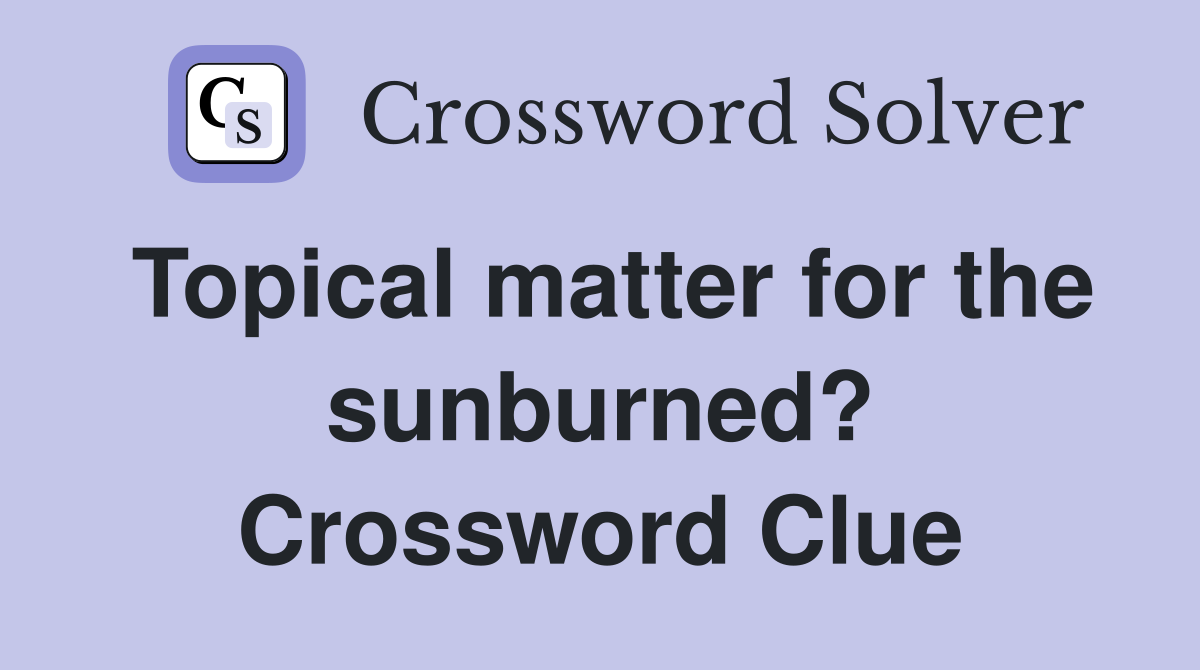 Topical matter for the sunburned? Crossword Clue
