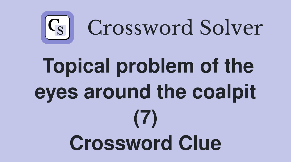 Topical problem of the eyes around the coalpit (7) Crossword Clue