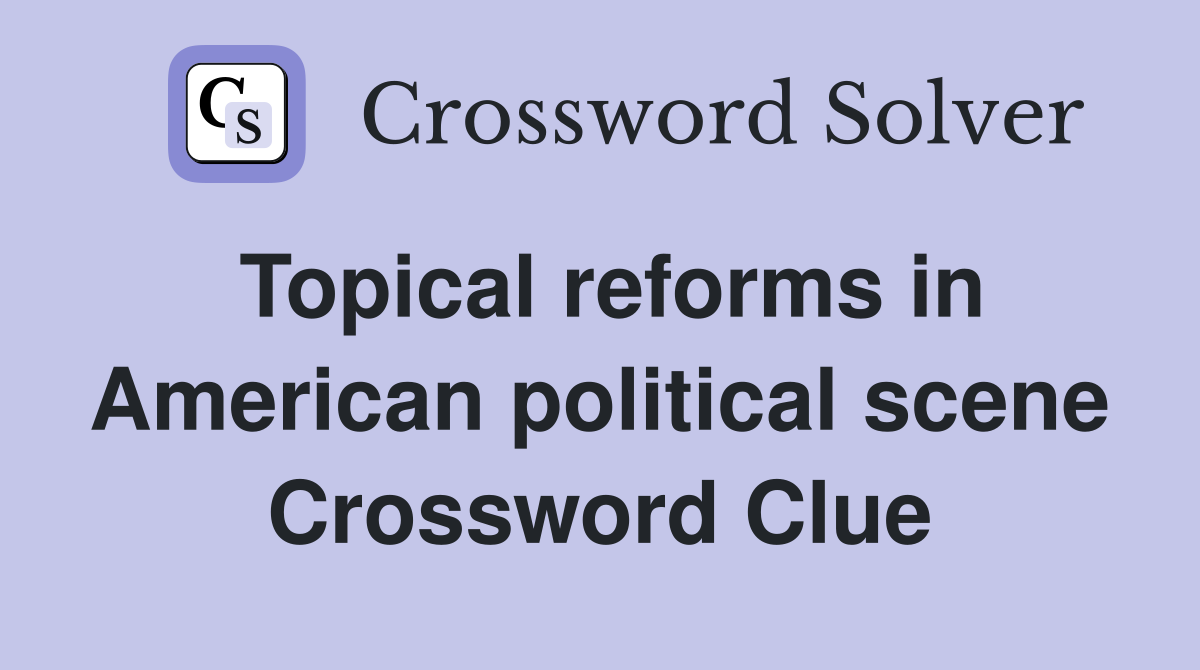 Topical reforms in American political scene Crossword Clue