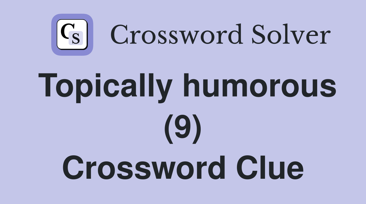 Topically humorous (9) Crossword Clue