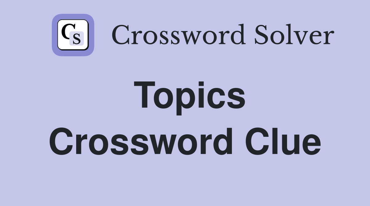 Topics Crossword Clue