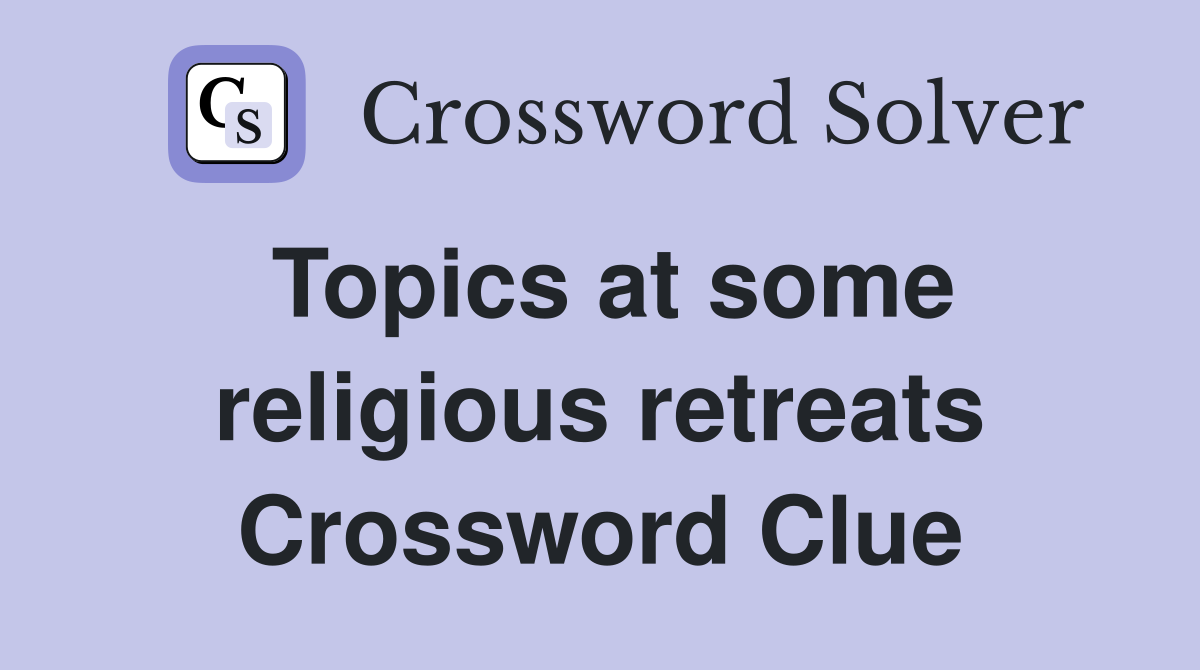 Topics at some religious retreats Crossword Clue