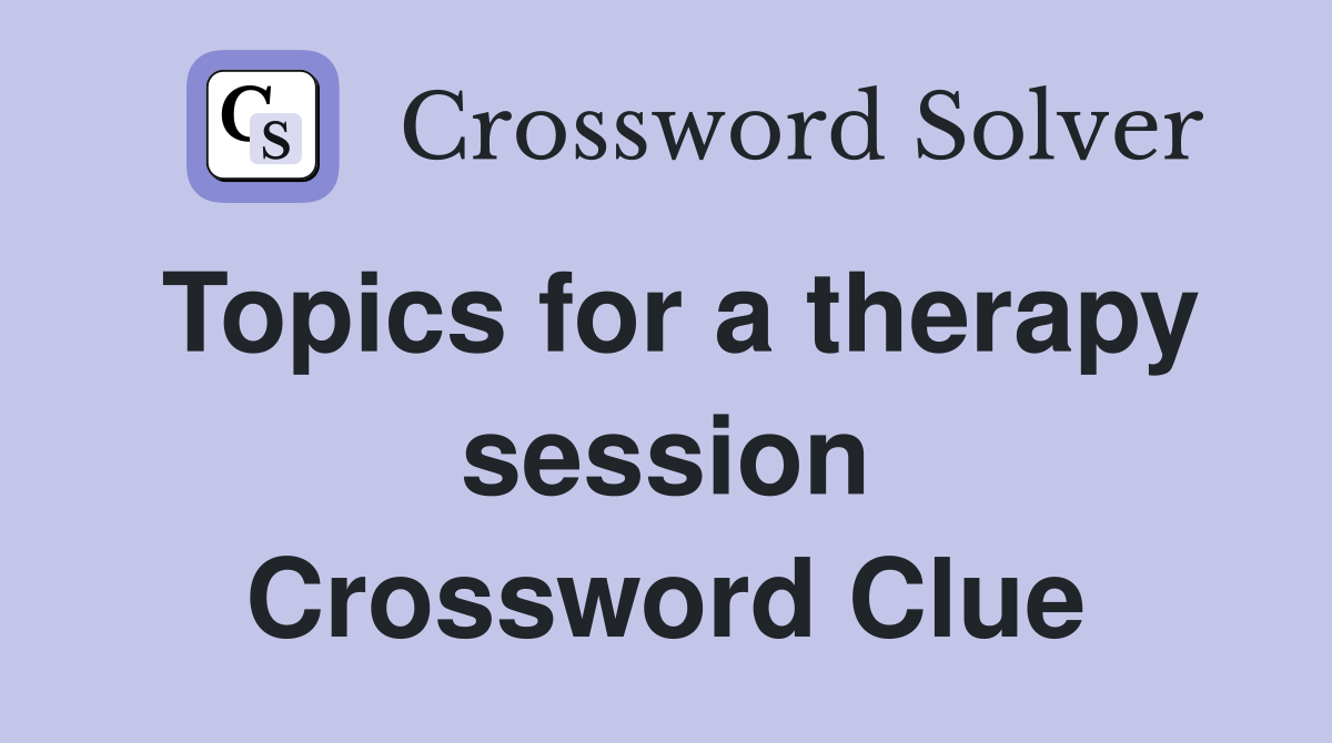 Topics for a therapy session Crossword Clue
