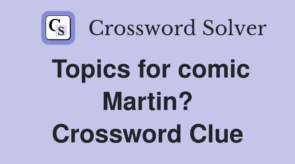 Topics for comic Martin? Crossword Clue