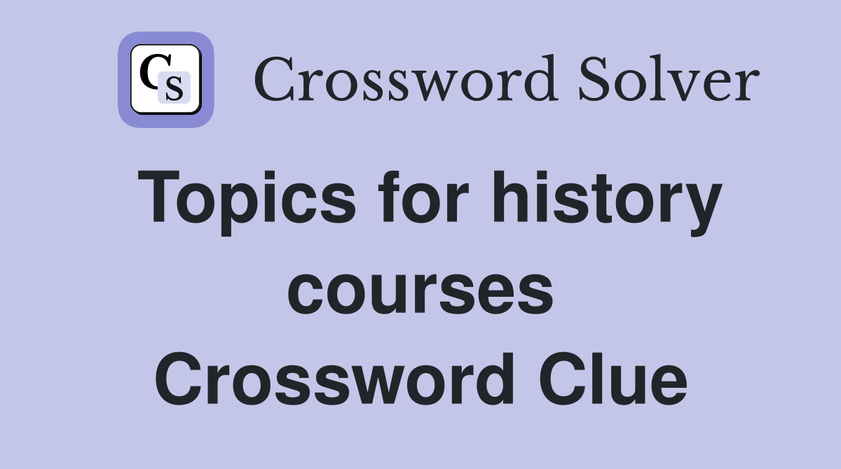 Topics for history courses Crossword Clue