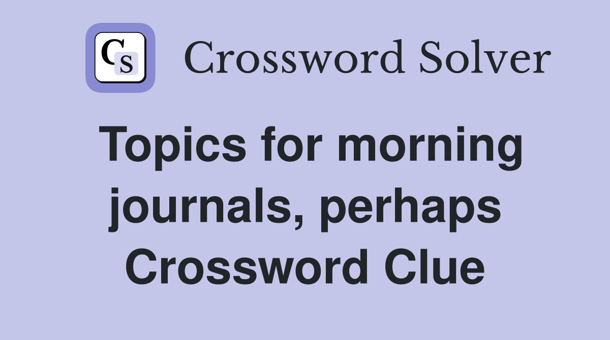 Topics for morning journals, perhaps Crossword Clue