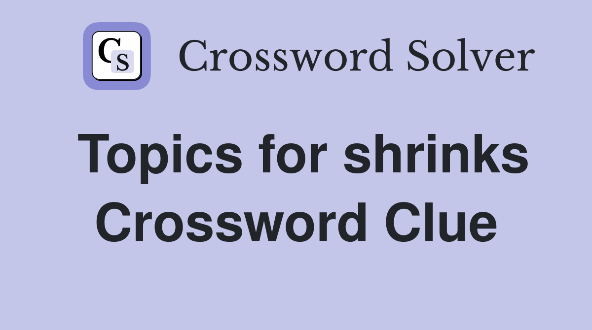 Topics for shrinks Crossword Clue