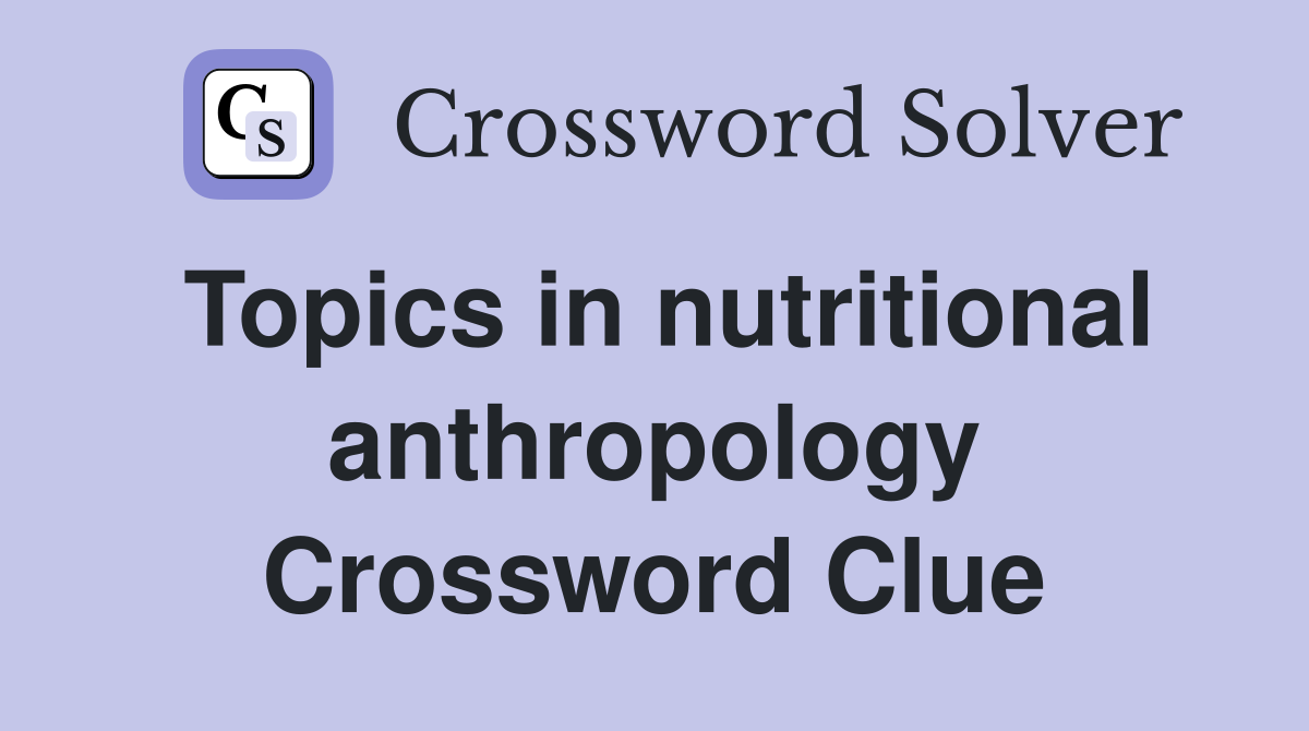 Topics in nutritional anthropology Crossword Clue