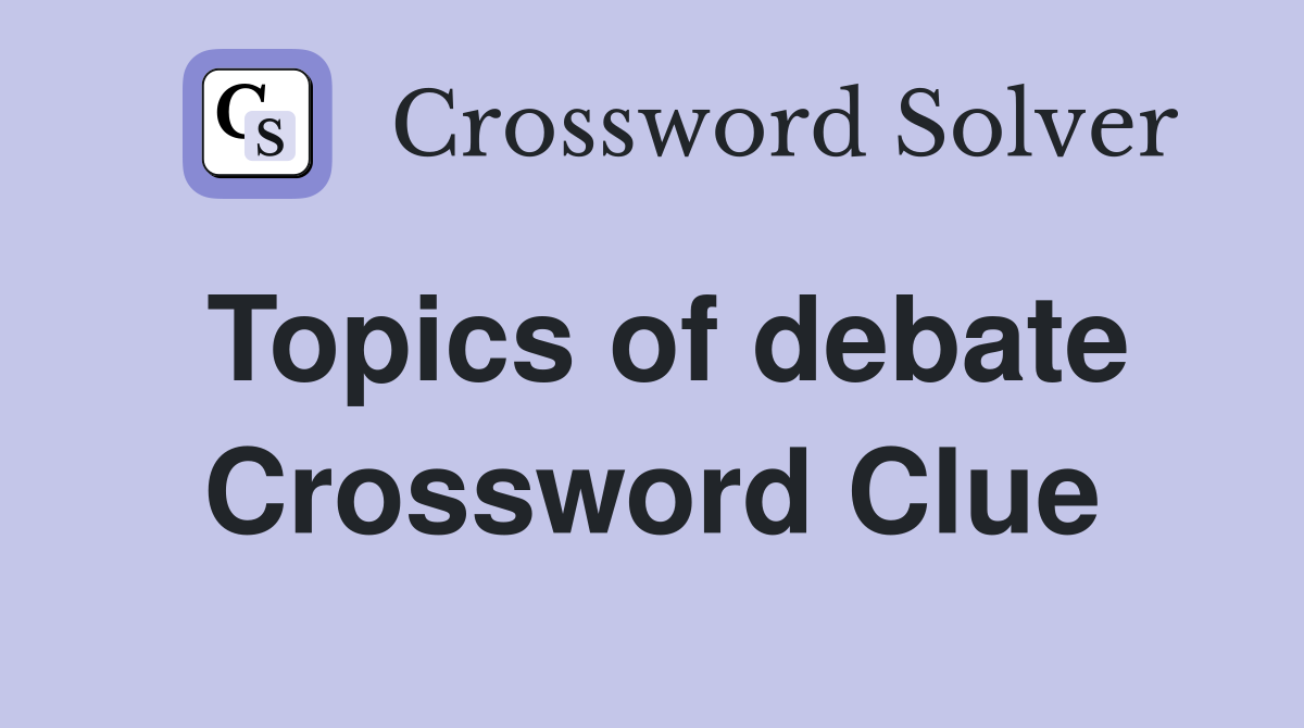 Topics of debate Crossword Clue