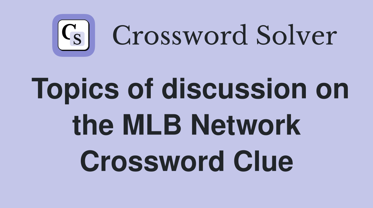 Topics of discussion on the MLB Network Crossword Clue