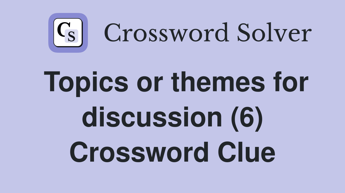Topics or themes for discussion (6) Crossword Clue