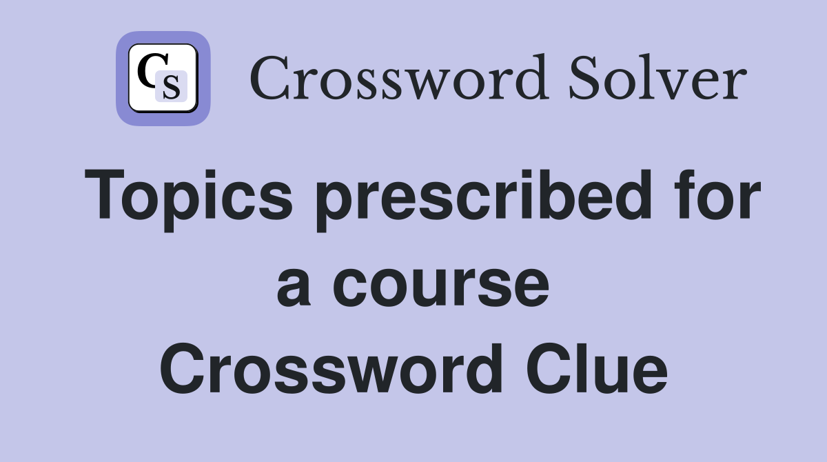 Topics prescribed for a course Crossword Clue