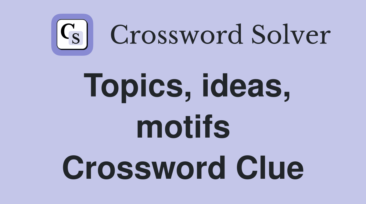 Topics, ideas, motifs Crossword Clue
